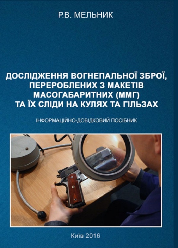 Дослідження вогнепальної зброї, переробленої з макетів масогабаритних (ммг), та її сліди на кулях і гільзах. Практичний посібник