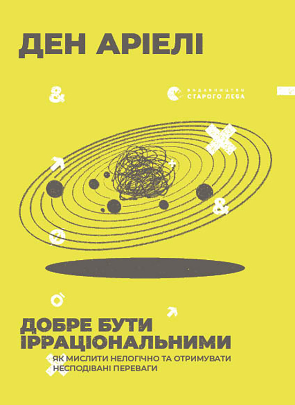  Добре бути ірраціональними. Як мислити нелогічно та отримувати несподівані переваги