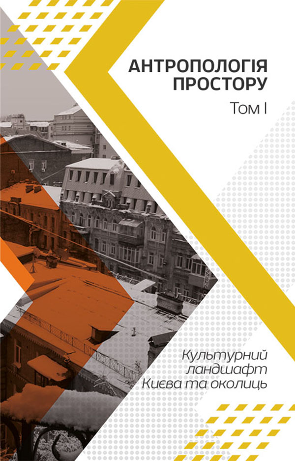 Антропологія простору. Збірник наукових праць у 4 томах. Том 1. Культурний ландшафт Києва та околиць