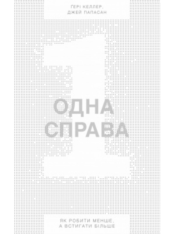 Одна справа. На диво простий рецепт неперевершених результатів