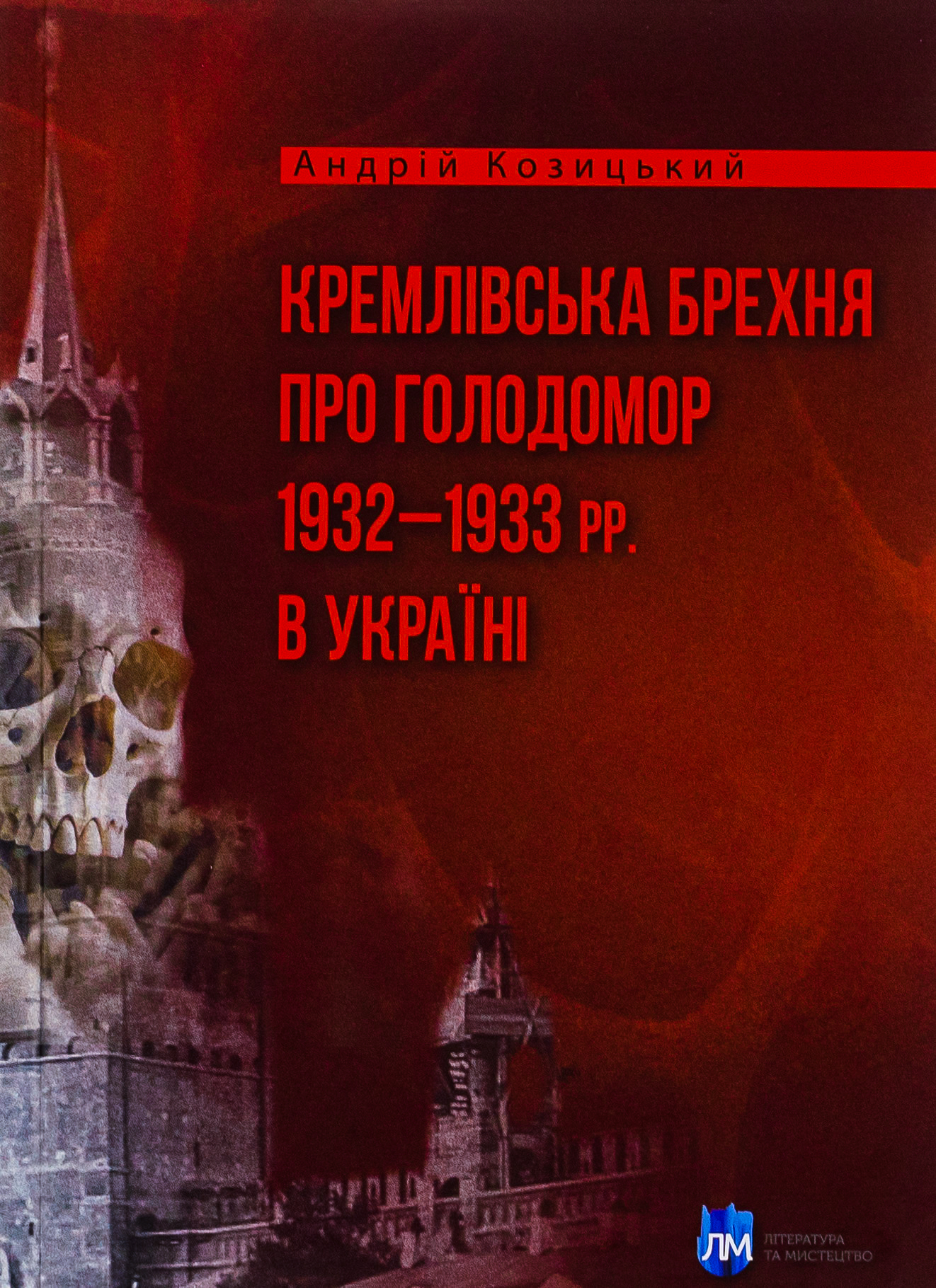 Кремлівська брехня про Голодомор 1932–1933 рр. в Україні. Андрій Козицький