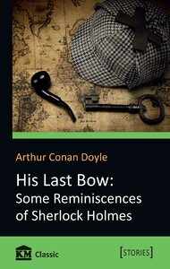 His Last Bow: Some Reminiscences of Sherlock Holmes