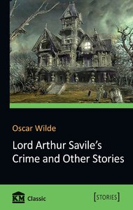 Lord Arthur Savile's Crime and Other Stories