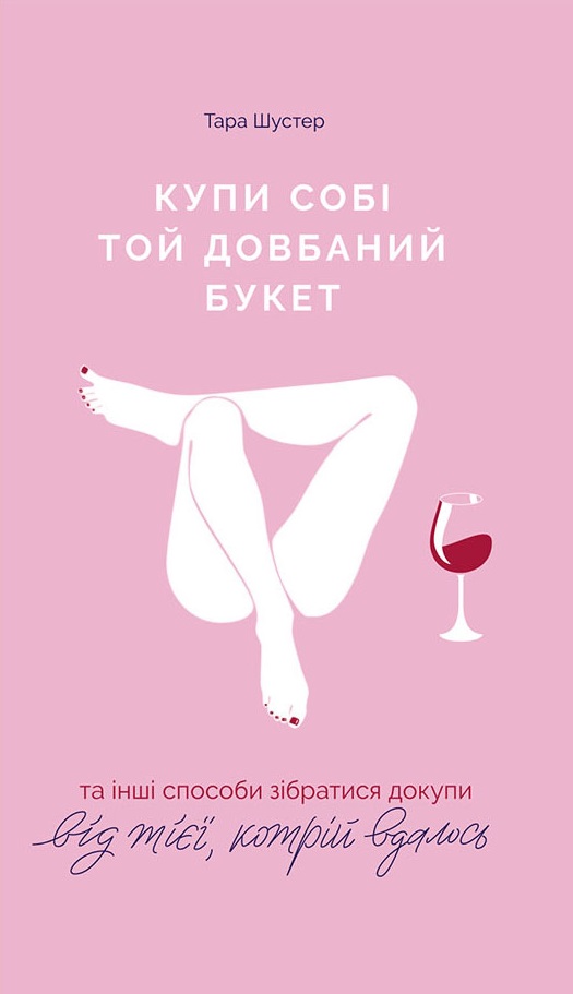 Купи собі той довбаний букет: та інші способи зібратися докупи від тієї, котрій вдалось. Тара Шустер