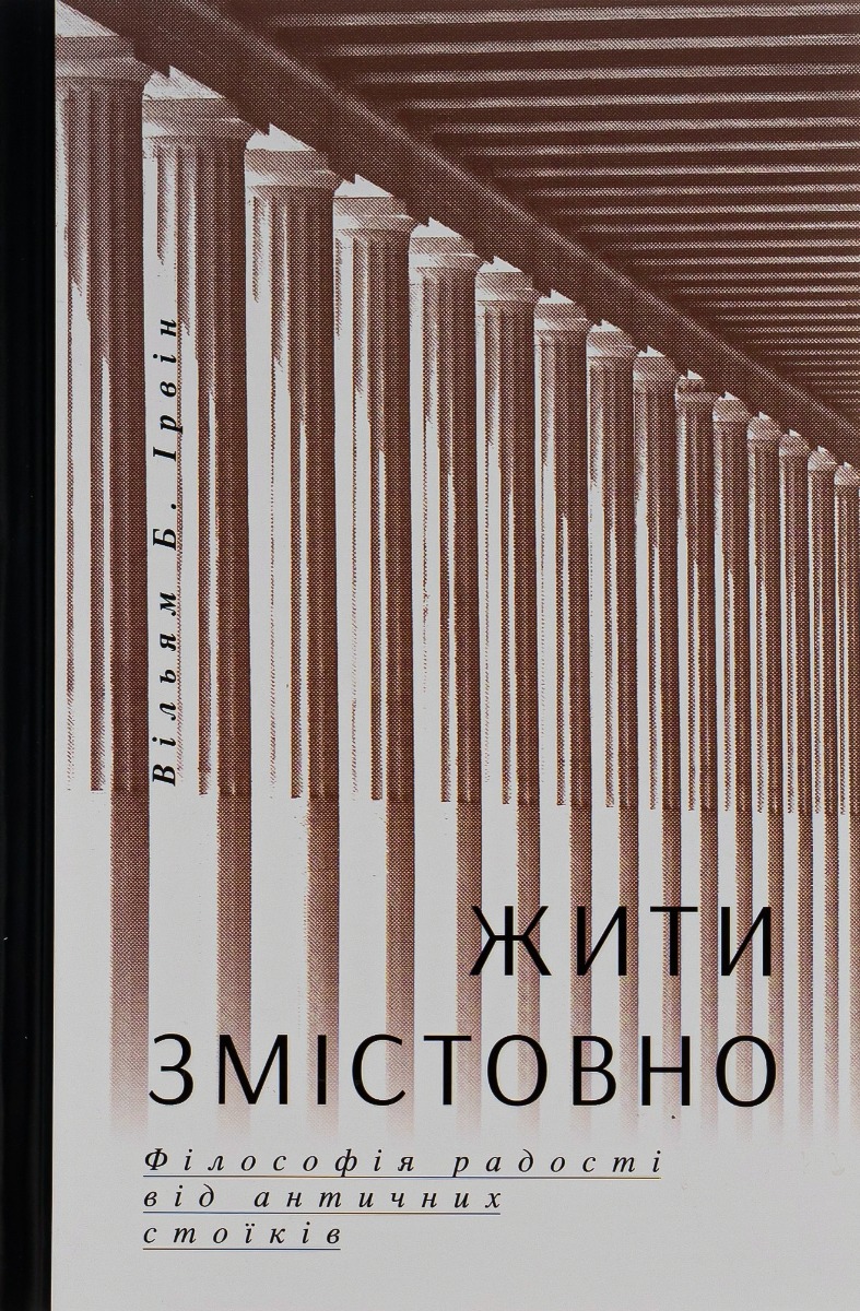 Жити змістовно. Філософія радості від античних стоїків. Вільям Б. Ірвін