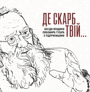 «Де скарб твій: Бесіди владики Любомира Гузара з підприємцями