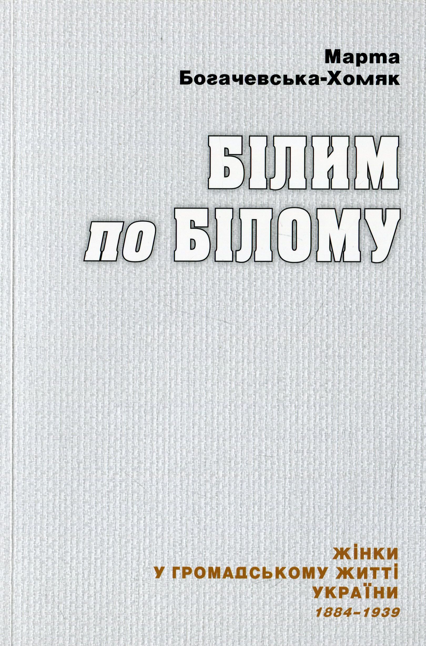 Білим по білому. Жінки у громадському житті України. 1884–1939