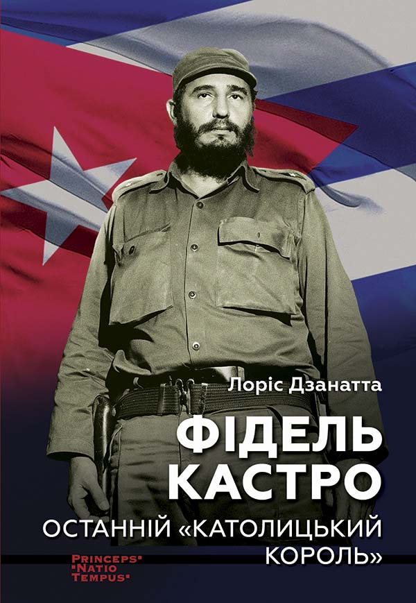 Фідель Кастро. Останній «католицький король». Лоріс Дзанатта