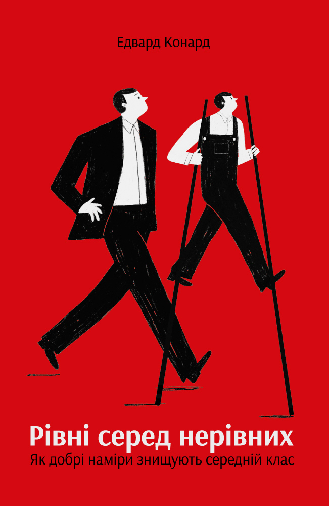 Рівні серед нерівних. Як добрі наміри знищують середній клас. Едвард Конард