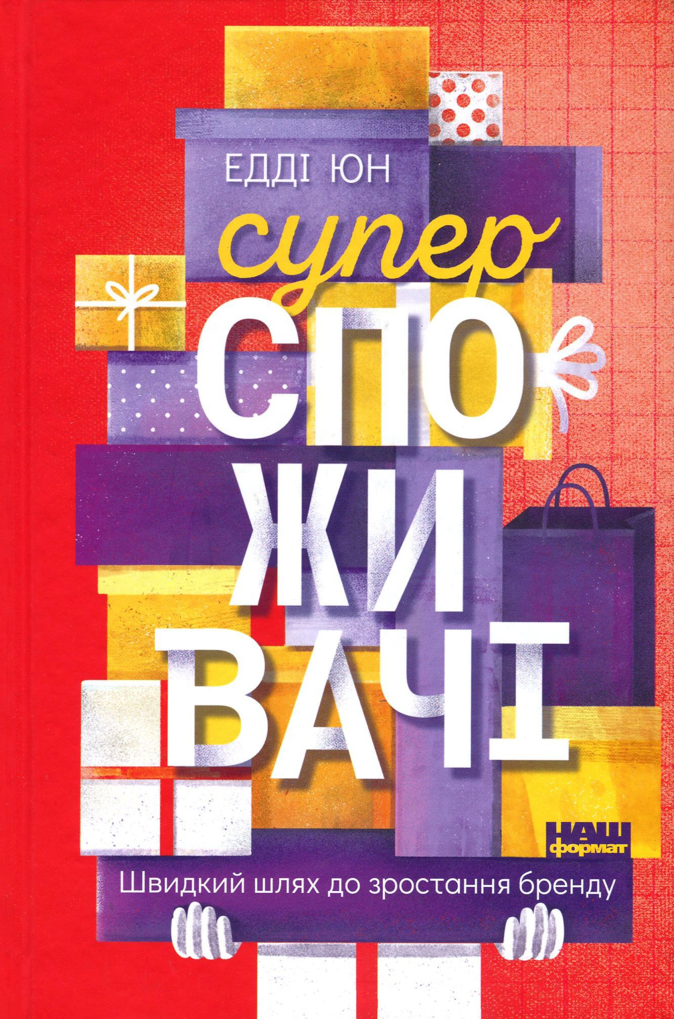Суперспоживачі. Швидкий шлях до зростання бренду. Едді Юн