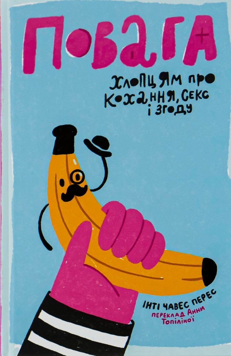 Повага. Хлопцям про кохання, секс і згоду. Інті Чавес Перес