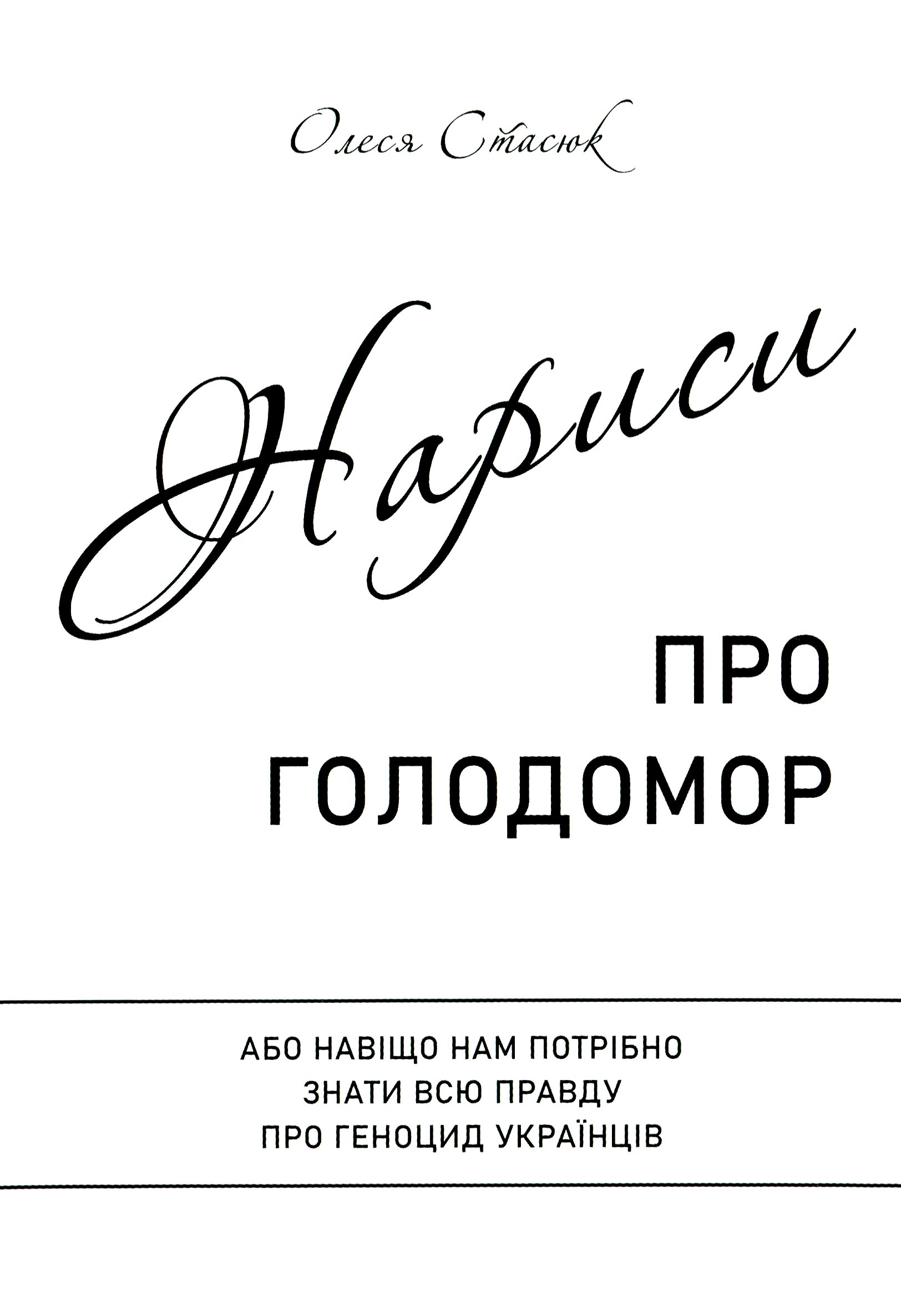 Нариси про Голодомор. Або навіщо нам потрібно знати всю правду про геноцид українців