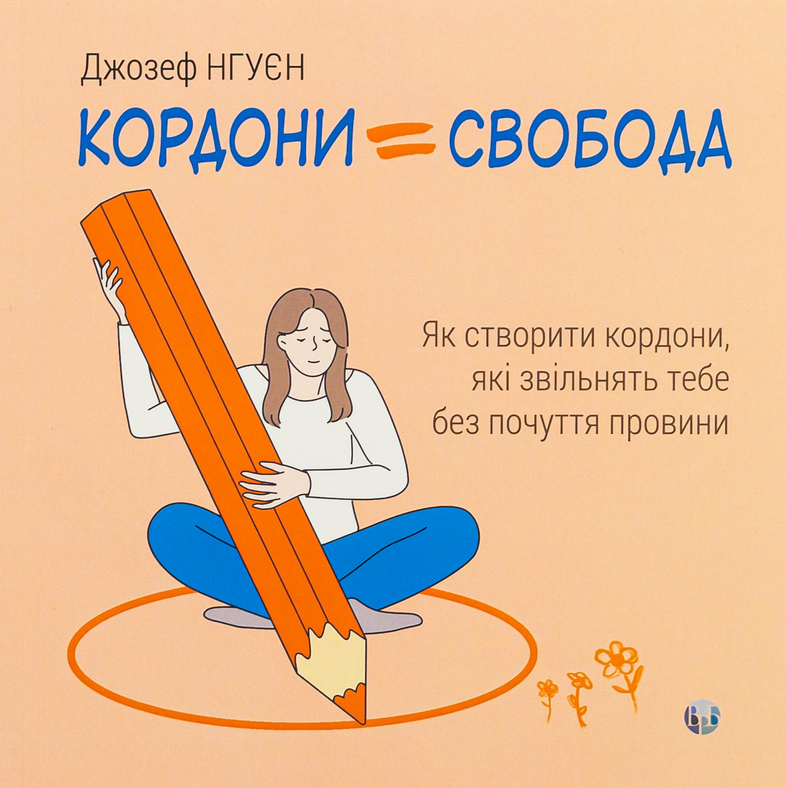 Кордони = Свобода. Як створити кордони, які звільнять тебе без почуття провини. Джозеф Нгуєн