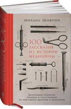 100 оповідань з історії медицини. Найважливіші відкриття, подвиги і злочини в імя вашого здоровя і