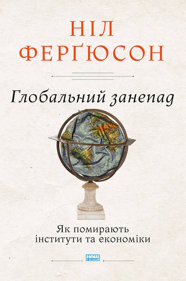 Глобальний занепад. Як помирають інститути та економіки. Ніл Ферґюсон