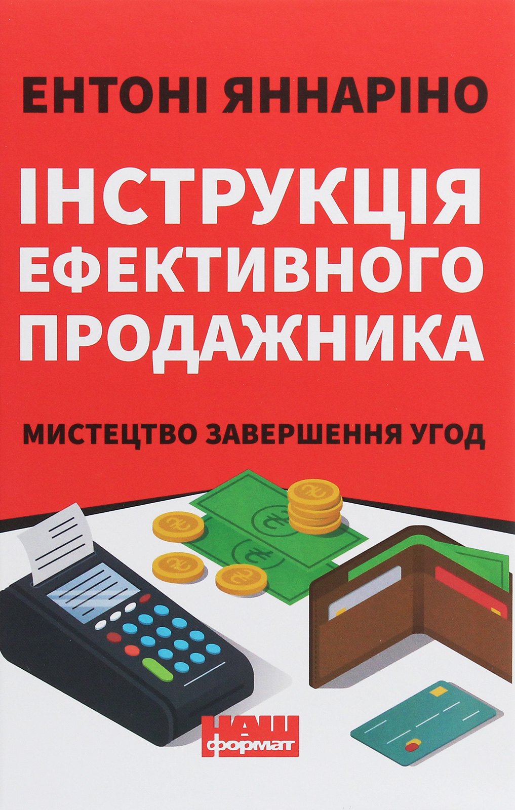 Інструкція ефективного продажника. Мистецтво завершення угод. Ентоні Яннаріно