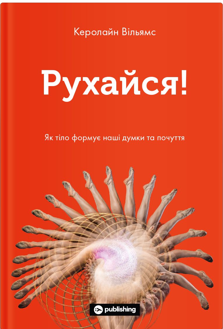 Рухайся! Як тіло формує наші думки та почуття. Керолайн Вільямс