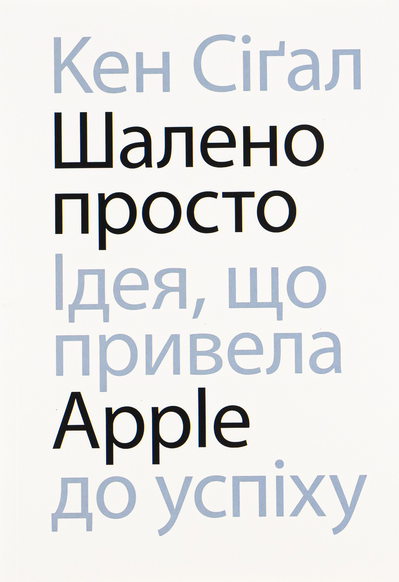 Шалено просто. Ідея, що привела Apple до успіху. Кен Сіґал