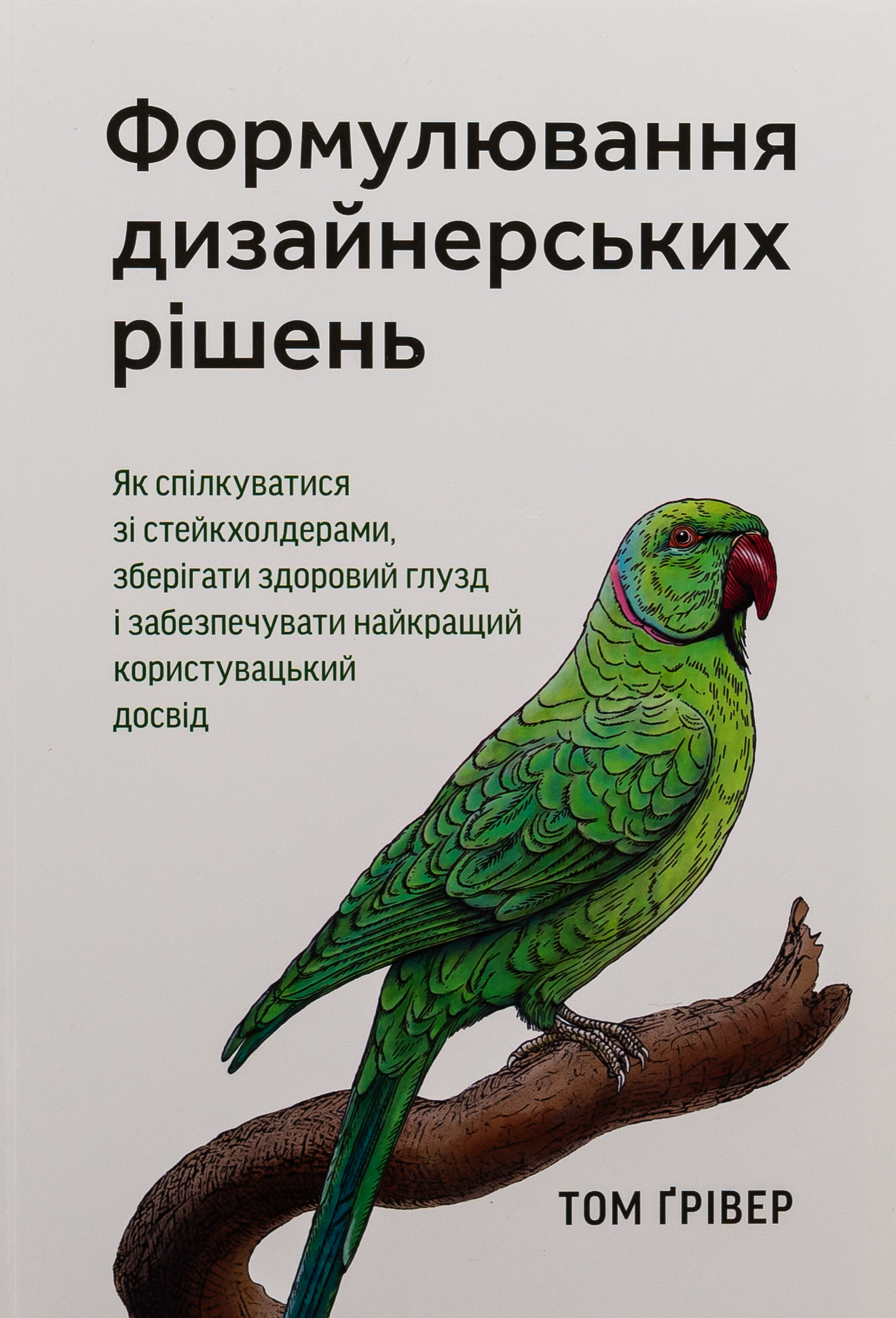 Формулювання дизайнерських рішень. Як спілкуватися зі стейкхолдерами, зберігати здоровий глузд і забезпечувати найкращий користувацький досвід