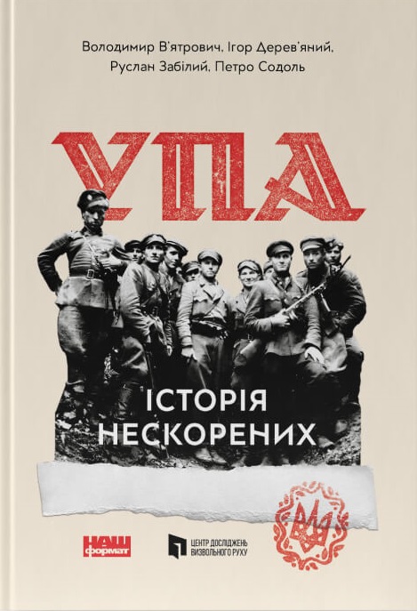 УПА. Історія нескорених. Володимир В'ятрович; Ігор Дерев'яний; Руслан Забілий; Петро Содоль