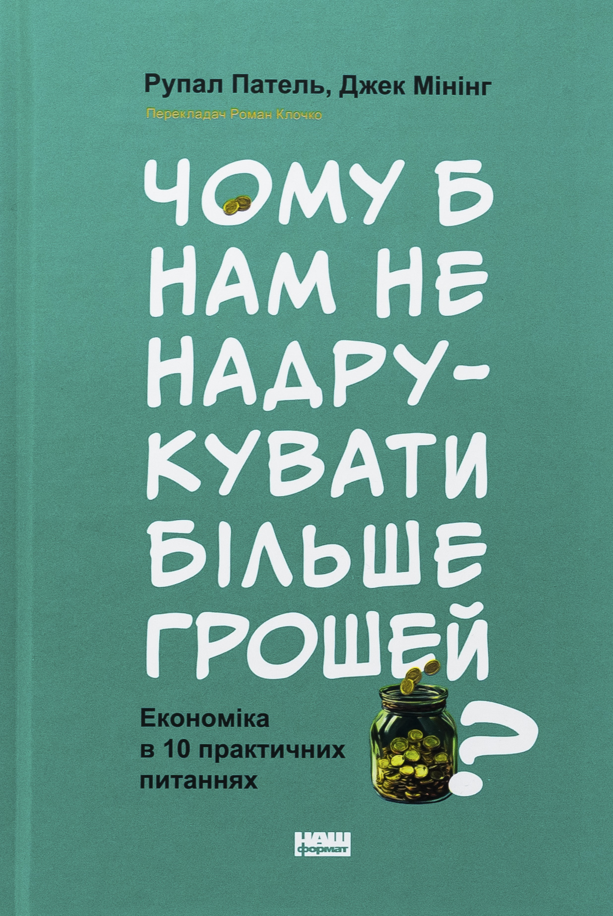 Чому б нам не надрукувати більше грошей? Економіка в десяти практичних питаннях. Рупал Патель; Джек Мінінг