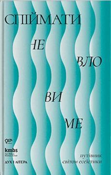 Спіймати невловиме. Путівник світом есеїстики