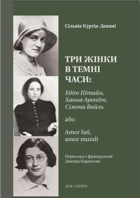 Три жінки в темні часи: Едіт Штайн, Ханна Арендт, Сімона Вайль, або Amor fati, amor mundi. Сільвія Куртін-Денамі