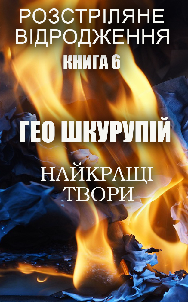 Гео Шкурупій. Найкращі твори. Розстріляне відродження. Книга 6. Ілюстроване видання