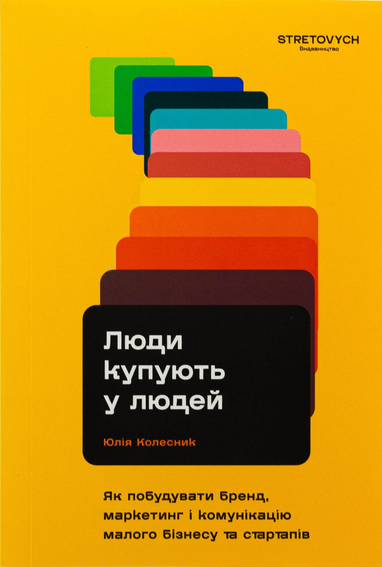 Люди купують у людей. Як побудувати бренд, маркетинг і комунікацію малого бізнесу та стартапів. Юлія Колесник