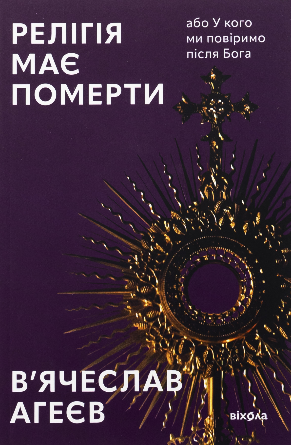 Релігія має померти, або У кого ми повіримо після Бога. В'ячеслав Агеєв