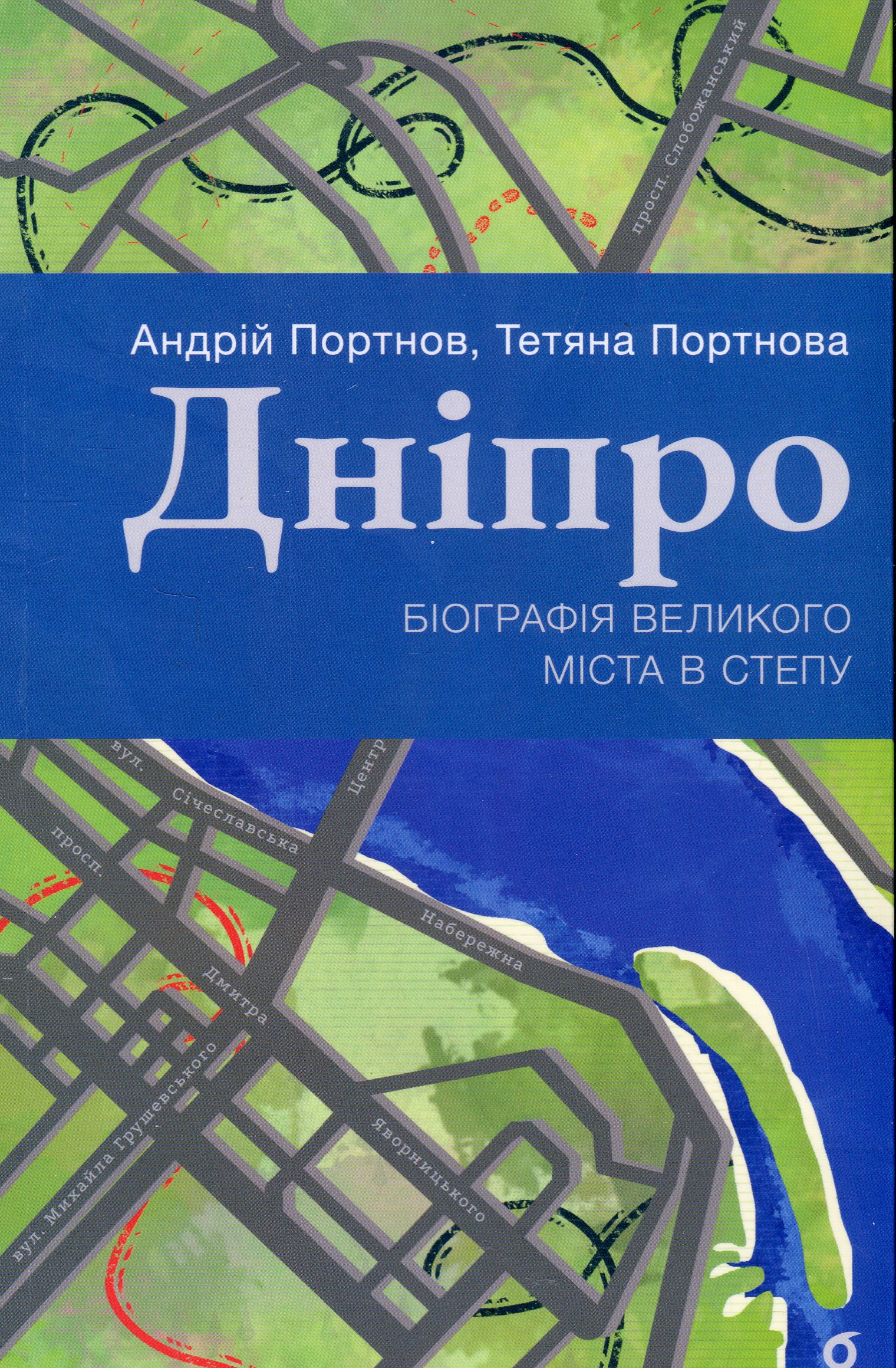 Дніпро. Біографія великого міста в степу. Андрій Портнов; Тетяна Портнова