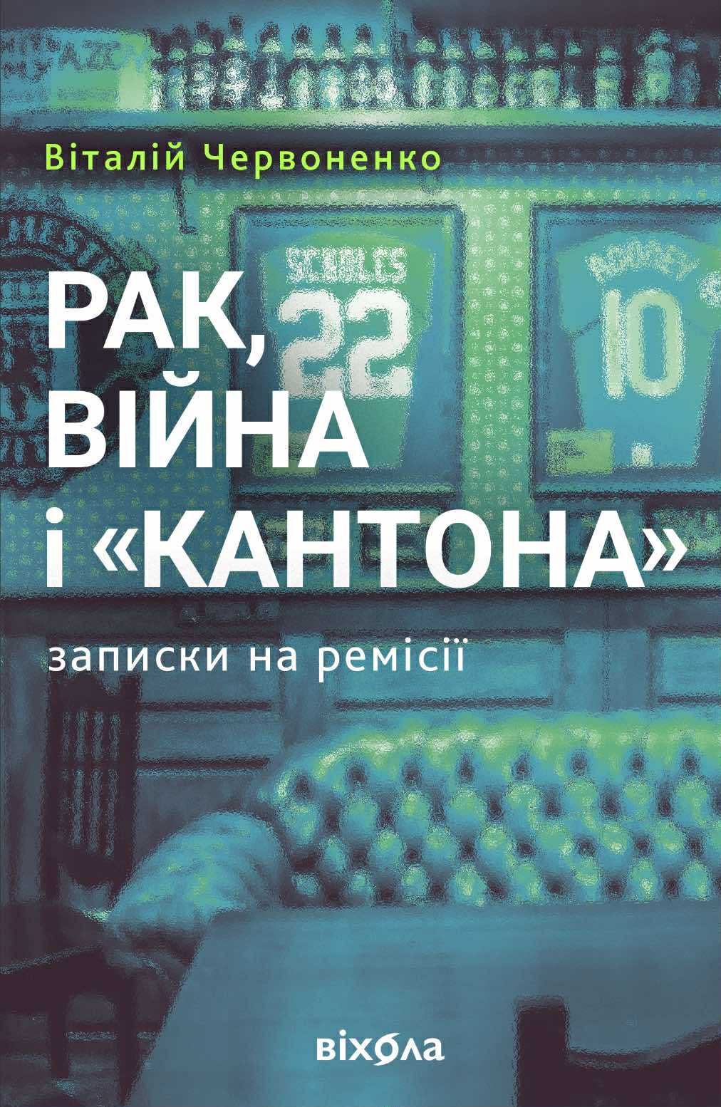 Рак, війна і «Кантона» Записки на ремісії. Віталій Червоненко