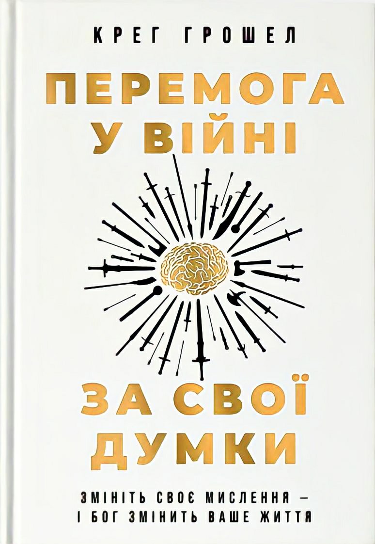 Перемога у війні за свої думки. Змініть своє мислення – і Бог змінить ваше життя