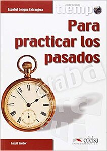 Посібник «Coleccion Tiempo : Tiempo para practicar los pasados