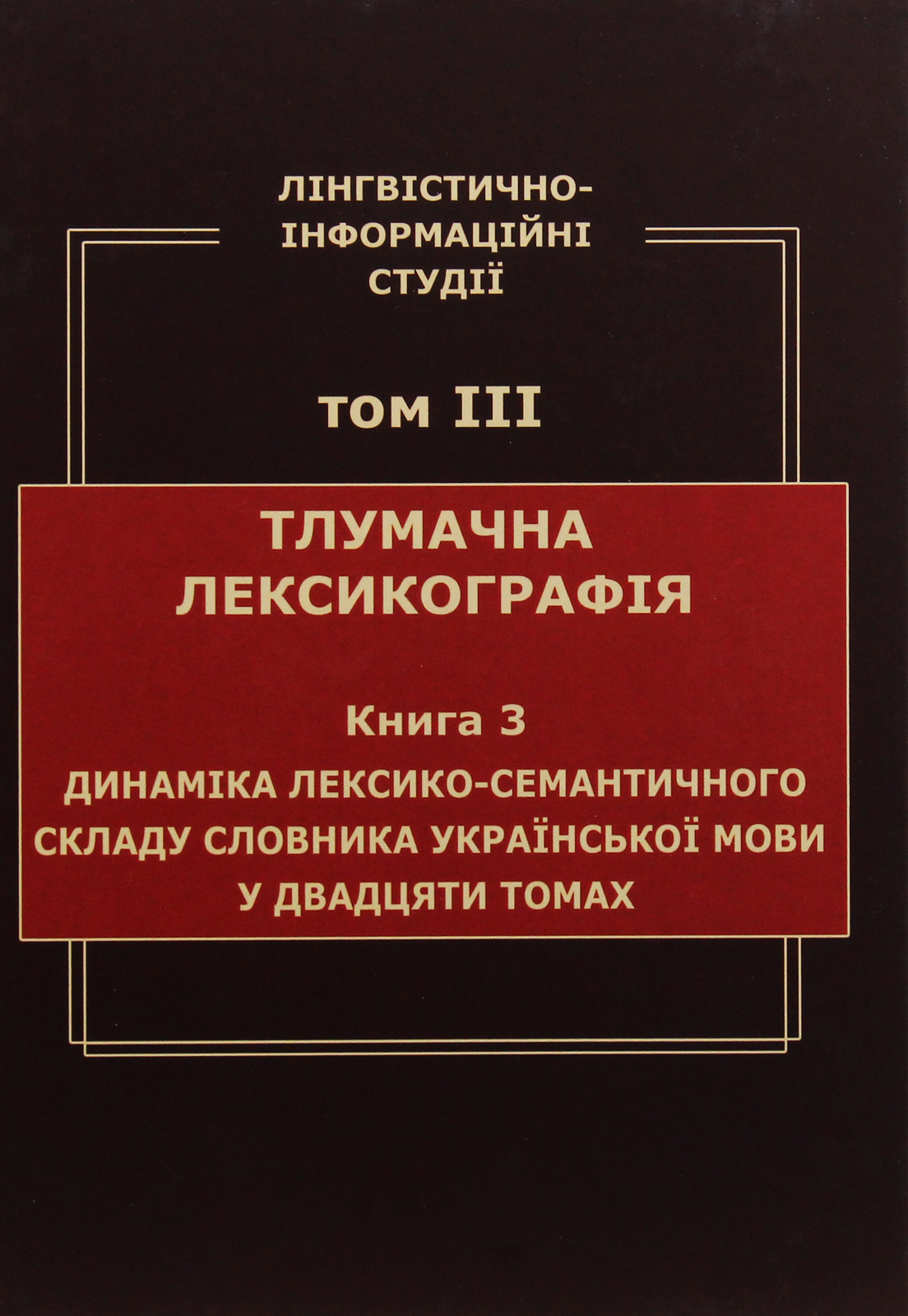 Лінгвістично-інформаційні студії. У 5 томах. Том 3. Тлумачна лексикографія. Книга 3. Динаміка лексико-семантичного складу словника української мови у двадцяти томах