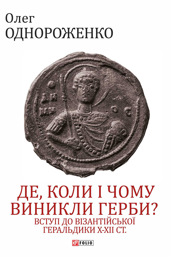 Де, коли й чому виникли герби? Вступ до візантійської геральдики Х—ХІІ ст.