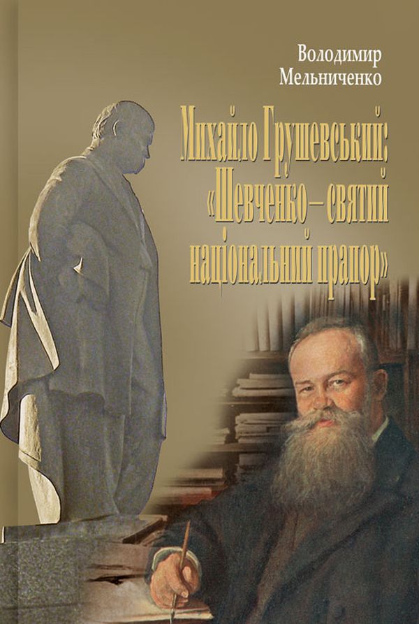 Михайло Грушевський: «Шевченко - святий національний прапор». 100 історій і розповідей про двох українських геніїв