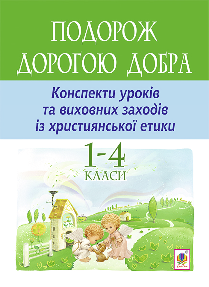 Подорож Дорогою Добра. Конспекти уроків та виховних заходів з християнської етики. 1-4 класи