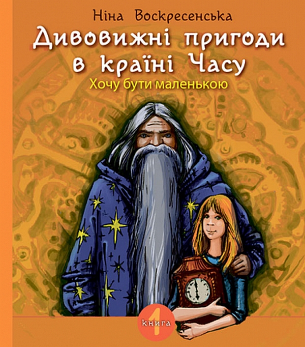 Дивовижні пригоди в країні Часу. Хочу бути маленькою. Кн. 1 : повість