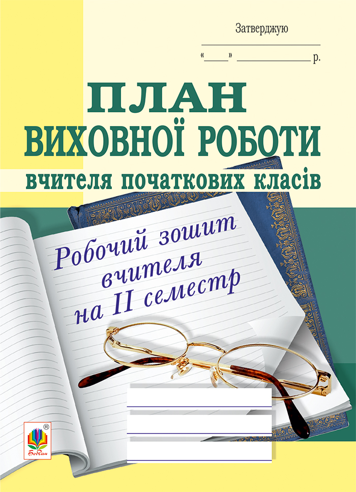 План виховної роботи вчителя початкових класів: робочий зошит вчителя: ІІ семестр