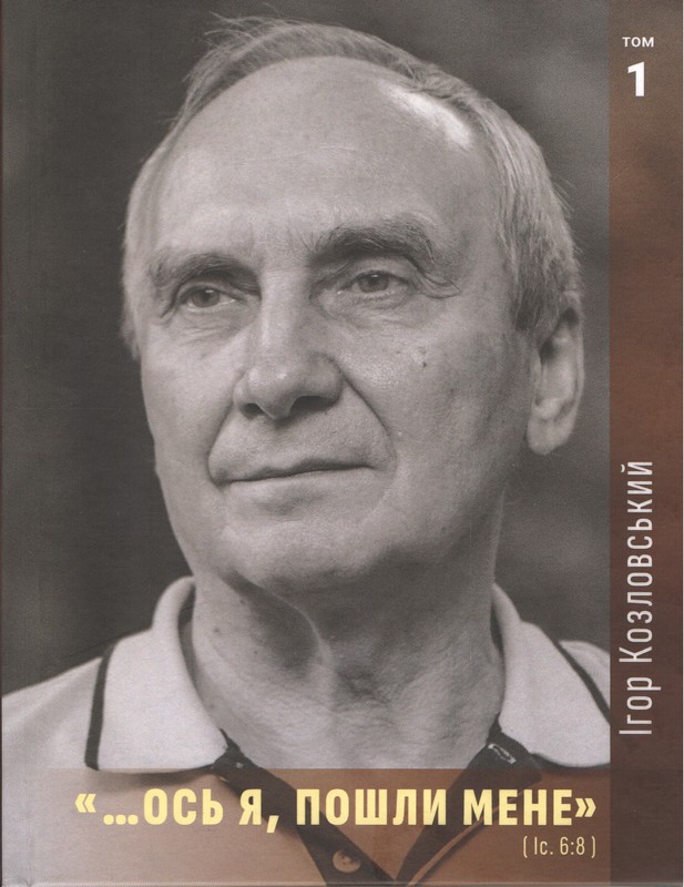 «...Ось я, пошли мене» (Іс. 6:8). Том 1. Ігор Козловський
