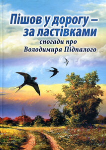 Пішов у дорогу - за ластівками. Спогади про Володимира Безпалого