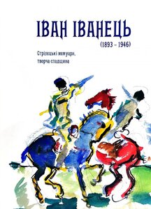 Іван Іванець (1893 - 1946). Стрілецькі мемуари, творча спадщина
