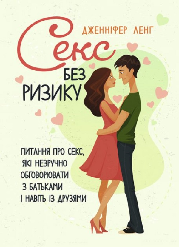 Секс без ризику. Питання про секс, які незручно обговорювати з батьками і
навіть із друзями
