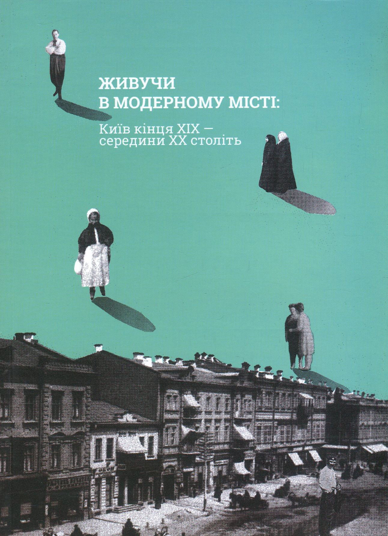 Живучи в модерному місті. Київ кінця XIX - середини XX століть