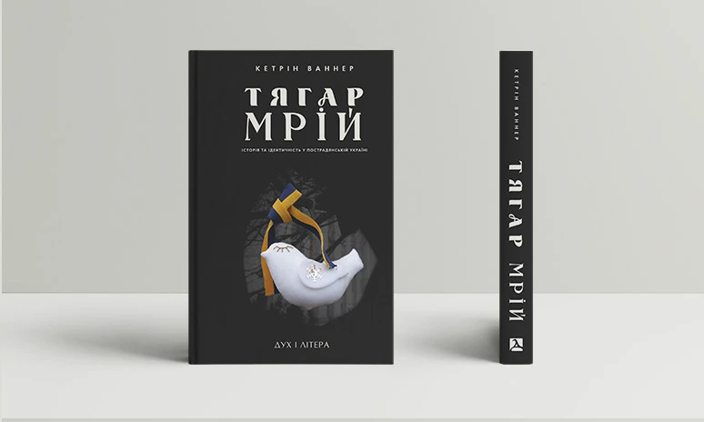 Тягар мрій: Історія та ідентичність у пострадянській Україні. Кетрін Ваннер