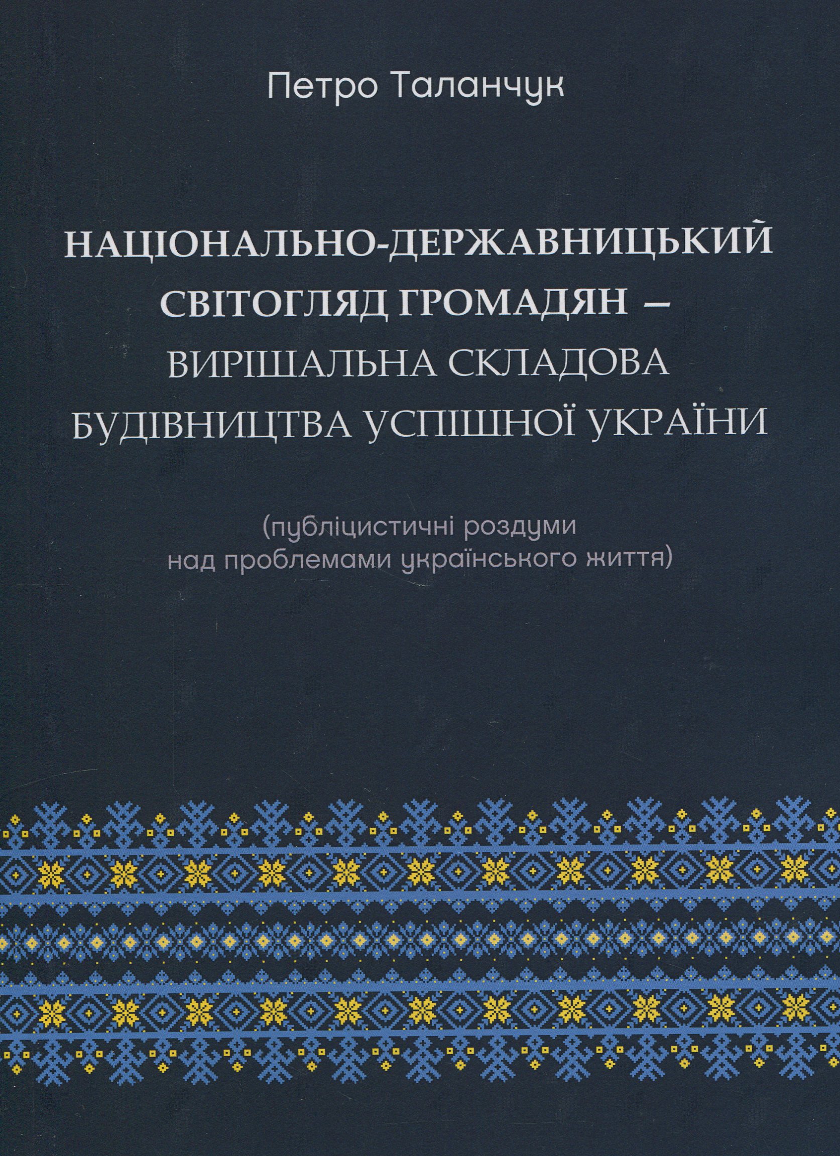 Національно-державницький світогляд громадян — вирішальна складова будівництва успішної України (публіцистичні роздуми над проблемами українського життя)