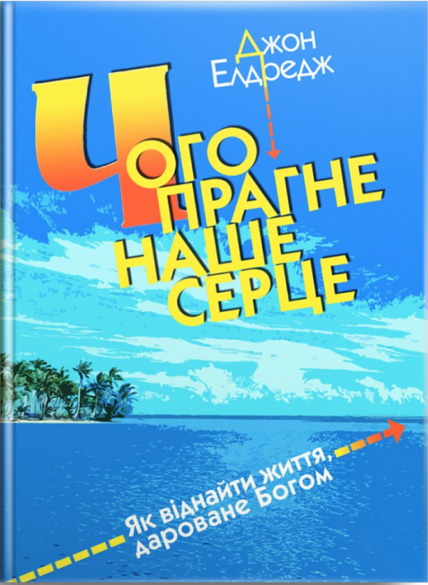Чого прагне наше серце. Як віднайти життя, дароване Богом