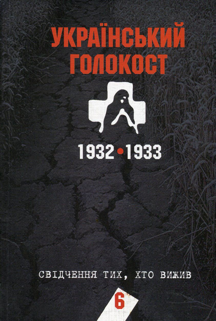 Український голокост 1932-1933. Свідчення тих, хто вижив. Том 6
