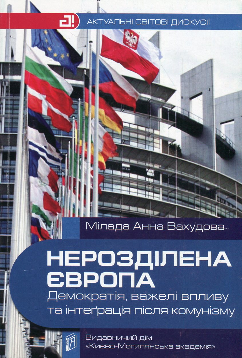 Нерозділена Європа. Демократія, важелі впливу та інтеграція після комунізму
